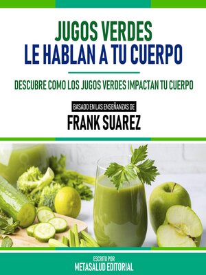 cover image of Jugos Verdes Le Hablan a Tu Cuerpo--Basado En Las Enseñanzas De Frank Suarez